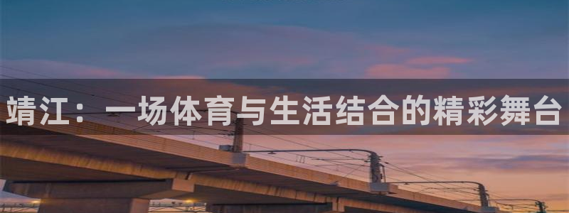 yy易游官网下载招商电话号码是多少号：靖江：一场体育与生活结