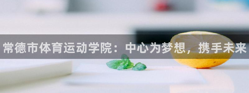 yy易游官方正版app五金厂：常德市体育运动学院：中