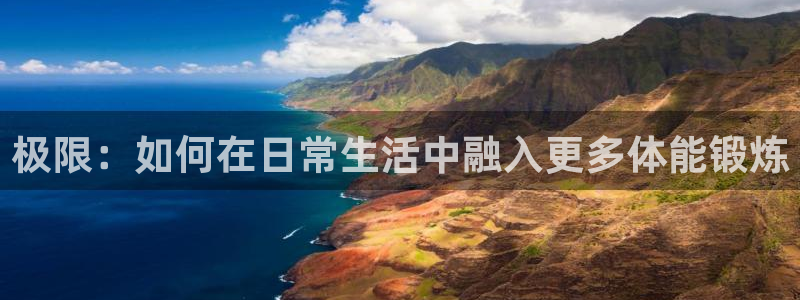 yy易游官网下载招商电话是多少啊：极限：如何在日常生活中融入