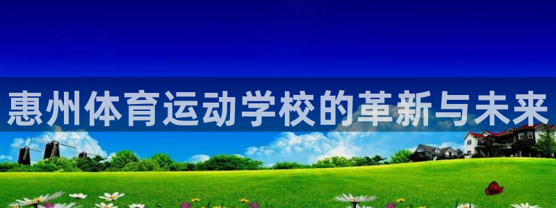 yy易游官方正版app集团官网首页：惠州体育运动学校的革新与
