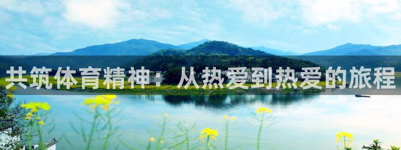 yy易游官网下载联系电话:共筑体育精神:从热爱到热爱的旅程